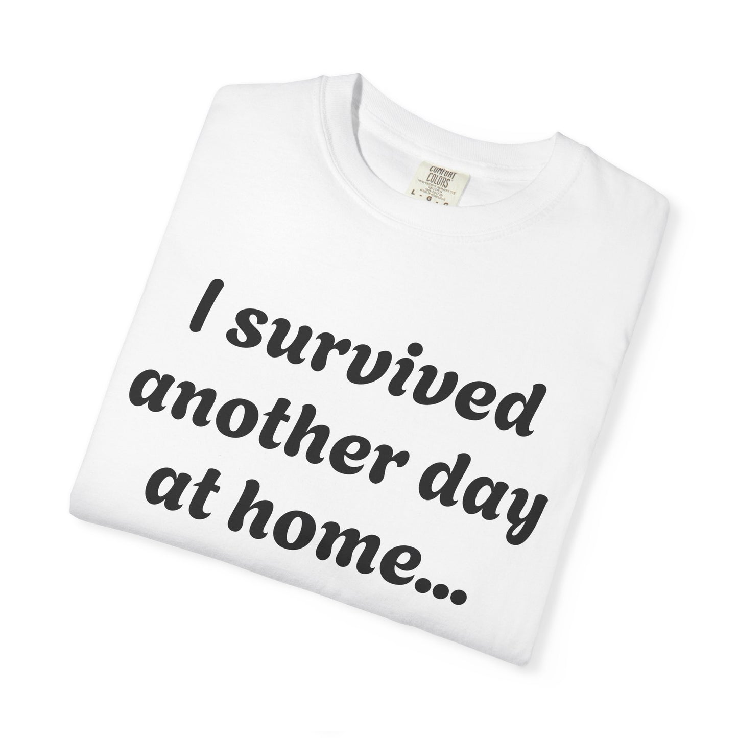 Unisex Garment-Dyed T-shirt with "I Survived Another Day at Home"