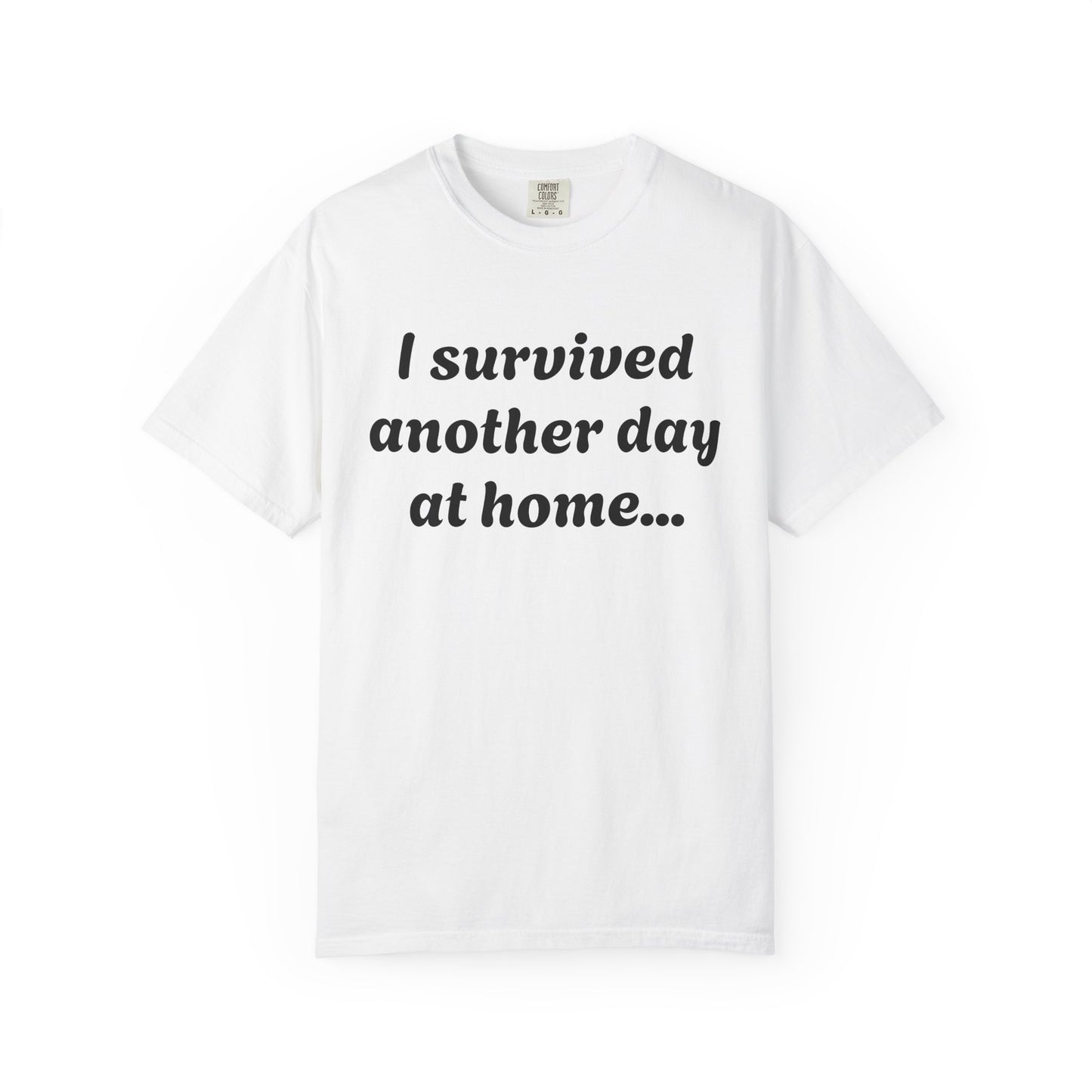 Unisex Garment-Dyed T-shirt with "I Survived Another Day at Home"