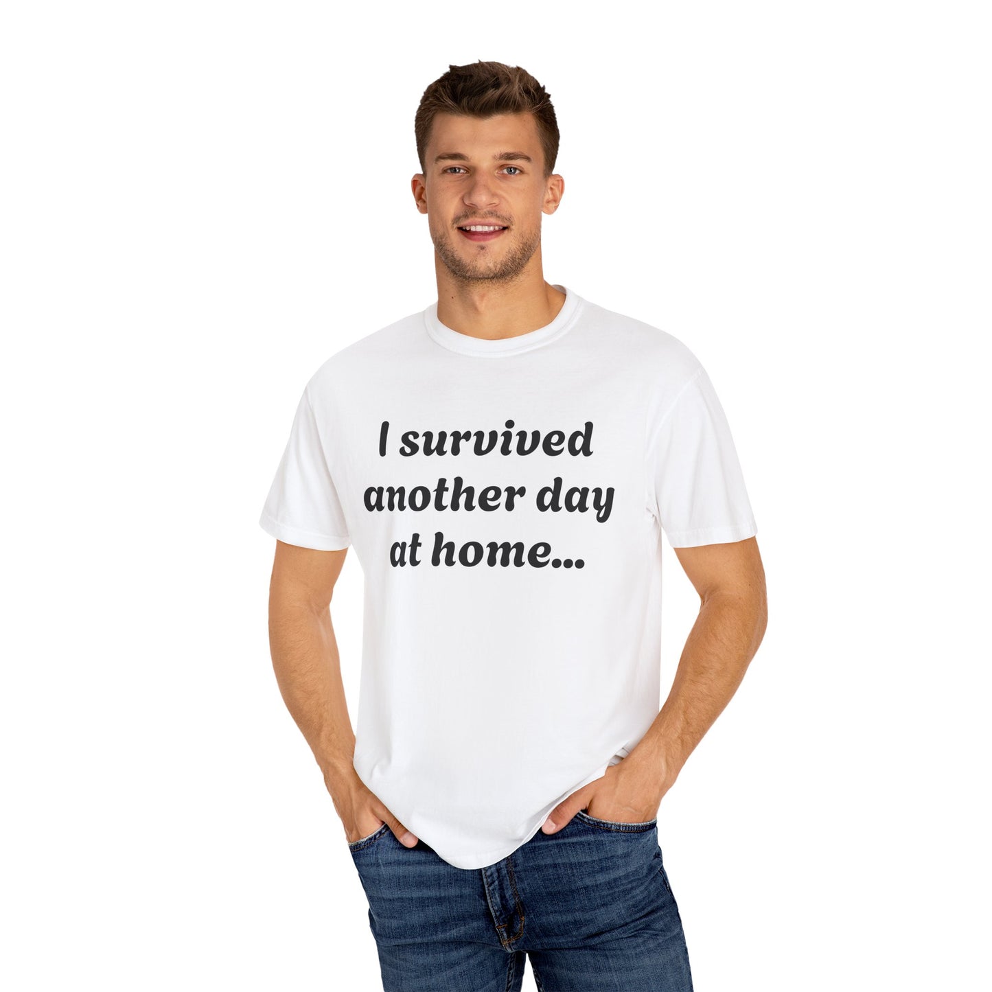 Unisex Garment-Dyed T-shirt with "I Survived Another Day at Home"