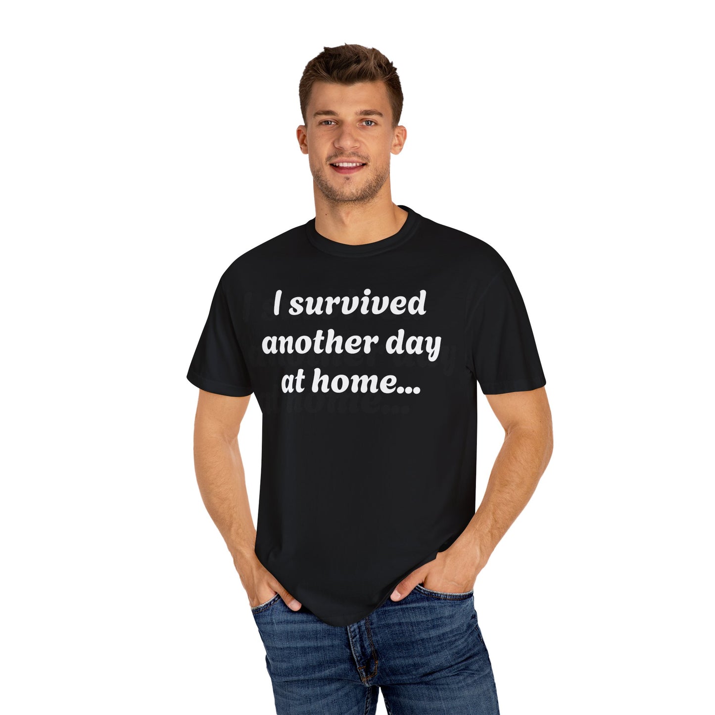 Unisex Garment-Dyed T-shirt with "I Survived Another Day at Home"
