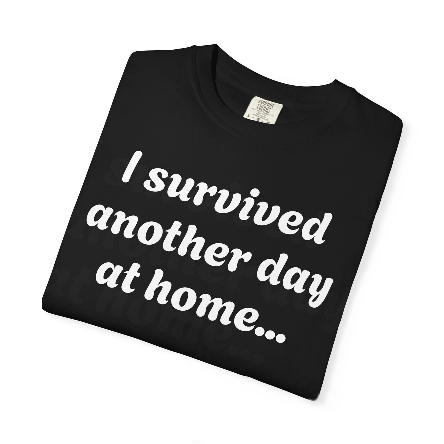 Unisex Garment-Dyed T-shirt with "I Survived Another Day at Home"