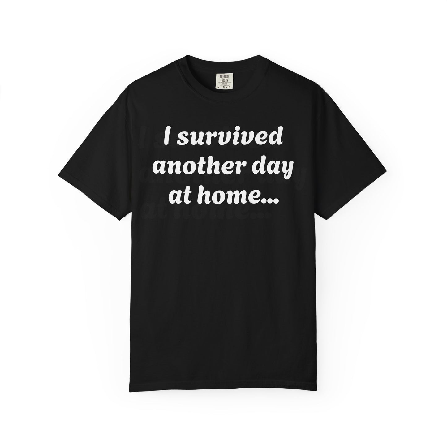 Unisex Garment-Dyed T-shirt with "I Survived Another Day at Home"